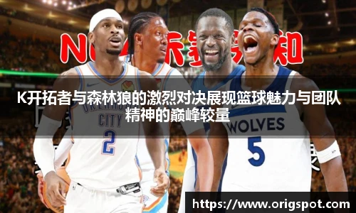 K开拓者与森林狼的激烈对决展现篮球魅力与团队精神的巅峰较量