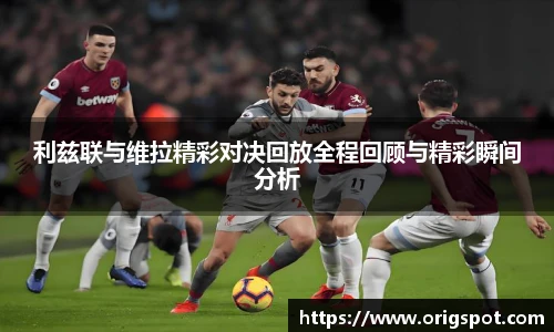 利兹联与维拉精彩对决回放全程回顾与精彩瞬间分析