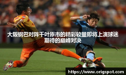 大阪钢巴对阵千叶原市的精彩较量即将上演球迷期待的巅峰对决